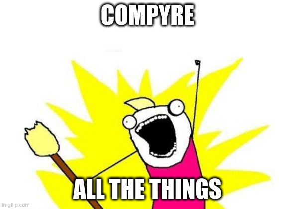 "X all the Y" meme with "compyre all the things" as text